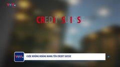 Toàn cảnh nguồn cơn dẫn đến cuộc khủng hoảng mang tên Credit Suisse