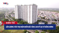 Sản lượng tiêu thụ điện miền Bắc tăng cao kỷ lục vì nắng nóng