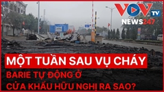 Một tuần sau vụ cháy, hiện trạng barie tự động ở Cửa khẩu quốc tế Hữu Nghị ra sao?