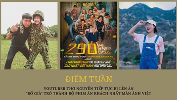 Điểm tuần: Youtuber Thơ Nguyễn tiếp tục bị lên án, 'Bố già' trở thành bộ phim ăn khách nhất màn ảnh Việt