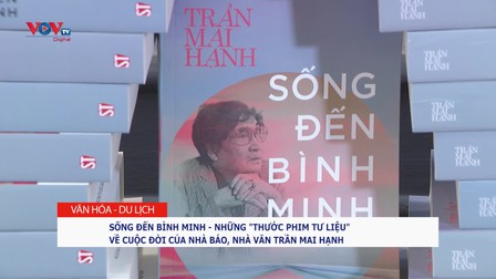Sống đến bình minh - Những 'thước phim tư liệu' về cuộc đời nhà báo, nhà văn Trần Mai Hạnh