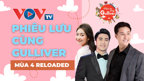 20h tối nay "Phiêu lưu cùng Gulliver Mùa 4 Reloaded" chính thức lên sóng VOVTV
