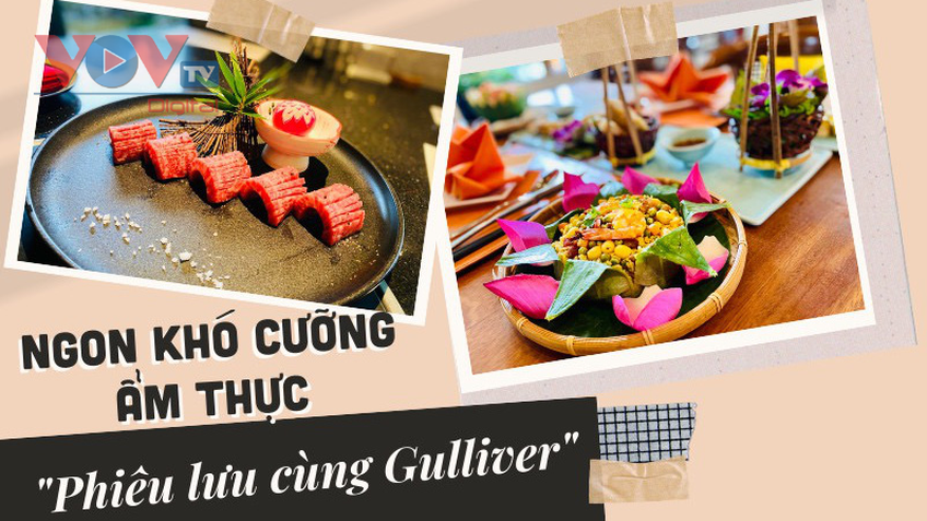 Đắm chìm với ẩm thực trong "Phiêu lưu cùng Gulliver" Mùa 3